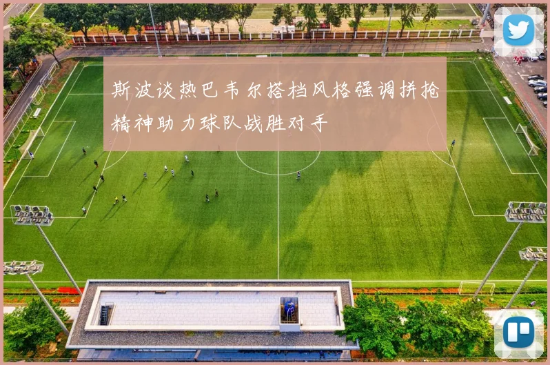 斯波谈热巴韦尔搭档风格强调拼抢精神助力球队战胜对手