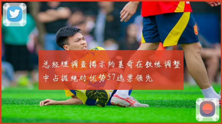 总经理调查揭示约基奇在教练调整中占据绝对优势57选票领先