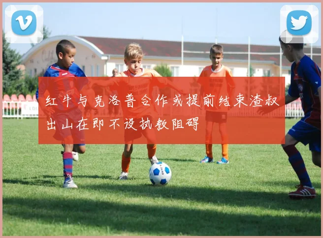 红牛与克洛普合作或提前结束渣叔出山在即不设执教阻碍